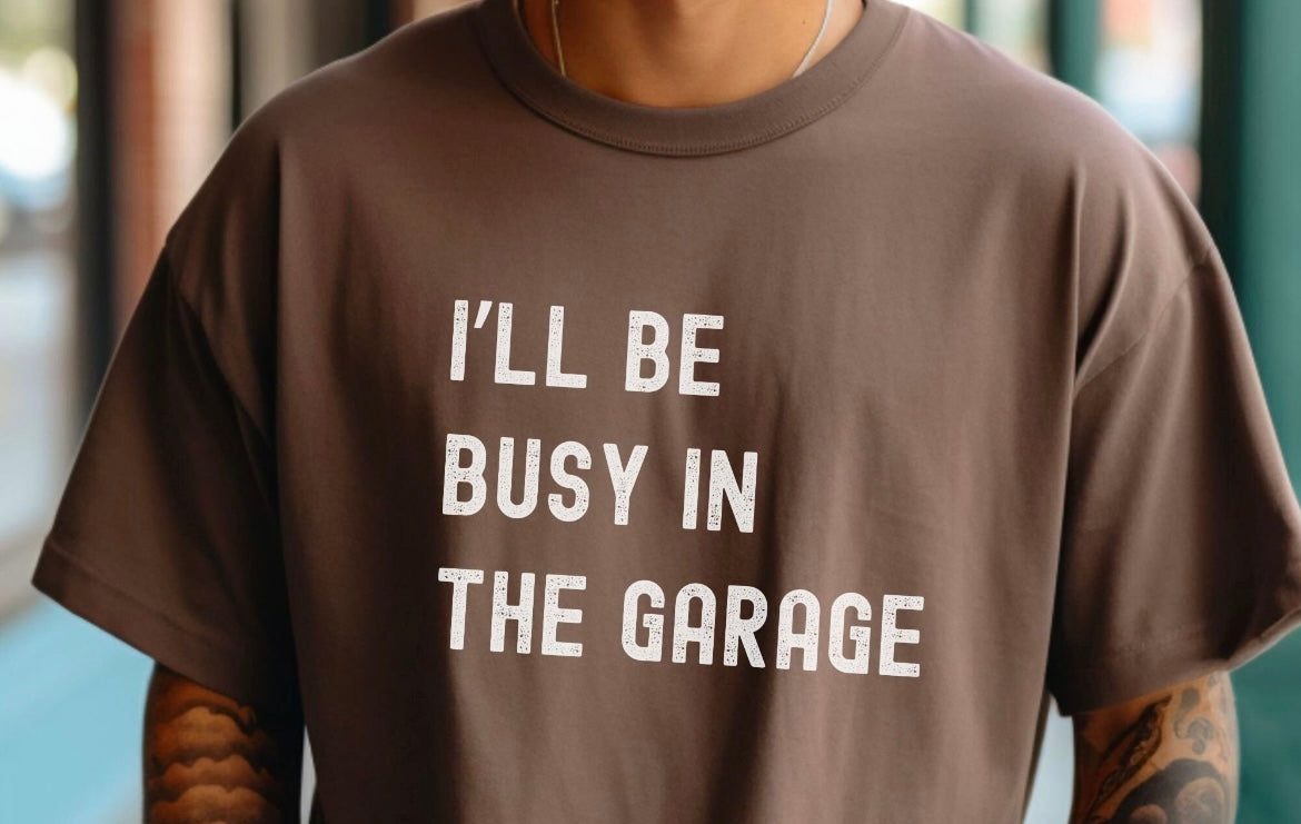 I'll Be Busy in the Garage Shirt