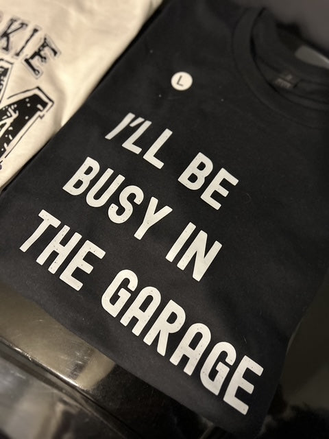 I'll Be Busy in the Garage Shirt