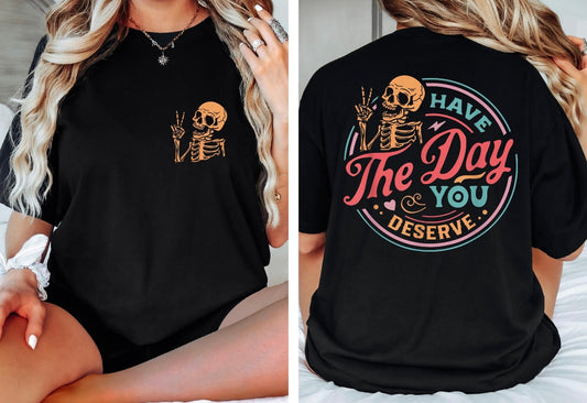 Have the Day you deserve Shirt