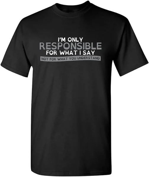 Responsible for what I say shirt